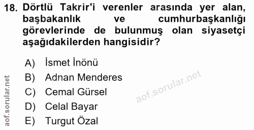 18. soru: Dörtlü Takrir'i verenler arasında yer alan, başbakanlık ve cumhurbaşkanlığı görevlerinde de bulunmuş olan siyasetçi a…
