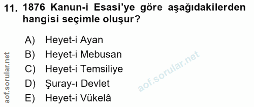 11. soru: 1876 Kanun-i Esasi'ye göre aşağıdakilerden hangisi seçimle oluşur? A) Heyet-i Ayan B) Heyet-i Mebusan C) Heyet-i Tems…
