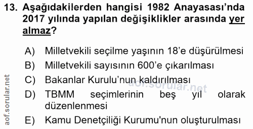 13. soru: Aşağıdakilerden hangisi 1982 Anayasası'nda 2017 yılında yapılan değişiklikler arasında yer almaz? A) Milletvekili seç…