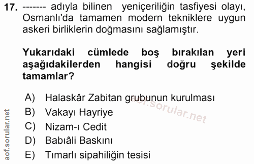 17. soru: -- adıyla bilinen yeniçeriliğin tasfiyesi olayı, Osmanli'da tamamen modern tekniklere uygun askeri birliklerin doğmas…