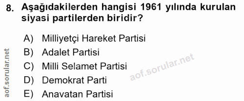 8. soru: Aşağıdakilerden hangisi 1961 yılında kurulan siyasi partilerden biridir? A) Milliyetçi Hareket Partisi B) Adalet Part…
