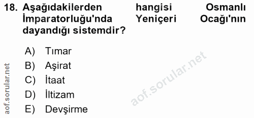 18. soru: Aşağıdakilerden hangisi Osmanlı İmparatorluğu'nda Yeniçeri Ocağı'nın dayandığı sistemdir? A) Tımar B) Aşirat C) İtaat…