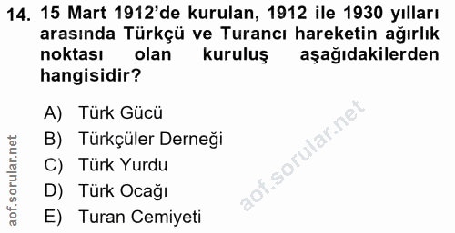 14. soru: 15 Mart 1912'de kurulan, 1912 ile 1930 yılları arasında Türkçü ve Turancı hareketin ağırlık noktası olan kuruluş aşağ…