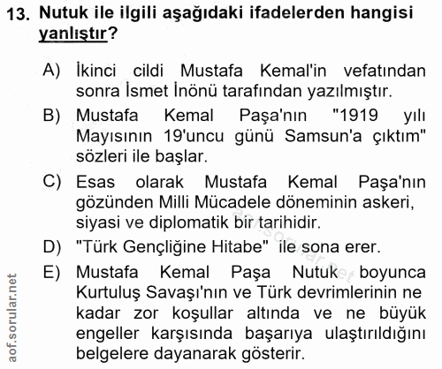 13. soru: Nutuk ile ilgili aşağıdaki ifadelerden hangisi yanlıştır? A) İkinci cildi Mustafa Kemal'in vefatından sonra İsmet inö…