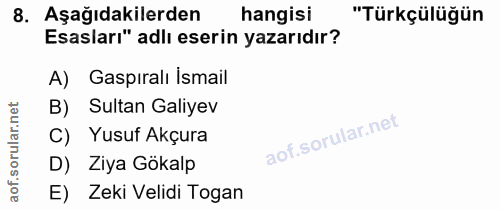 8. soru: Aşağıdakilerden hangisi "Türkçülüğün Esasları" adlı eserin yazarıdır? A) Gaspıralı İsmail B) Sultan Galiyev C) Yusuf…