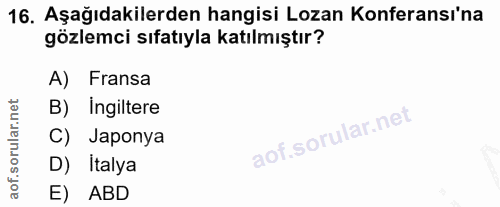 16. soru: Aşağıdakilerden hangisi Lozan Konferansı'na gözlemci sıfatıyla katılmıştır? A) Fransa B) Ingiltere C) Japonya D) Ital…