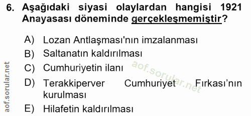 6. soru: Aşağıdaki siyasi olaylardan hangisi 1921 Anayasası döneminde gerçekleşmemiştir? A) Lozan Antlaşması'nın imzalanması B…