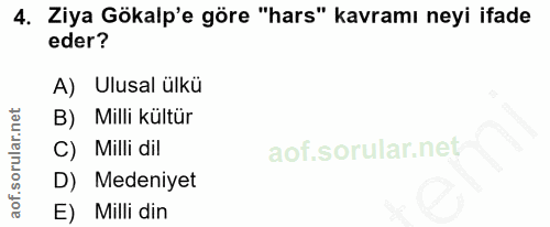 4. soru: Ziya Gökalp'e göre "hars" kavramı neyi ifade eder? A) Ulusal ülkü B) Milli kültür C) Milli dil D) Medeniyet E) Milli din
