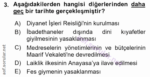 3. soru: Aşağıdakilerden hangisi diğerlerinden daha geç bir tarihte gerçekleşmiştir? A) Diyanet Işleri Reisliği'nin kurulması…