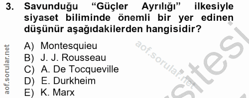 3. soru: Savunduğu "Güçler Ayrılığı" ilkesiyle siyaset biliminde önemli bir yer edinen düşünür aşağıdakilerden hangisidir? A)…