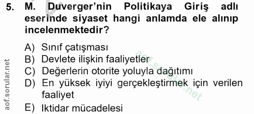 5. soru: M. Duverger'nin Politikaya Giriş adlı eserinde siyaset hangi anlamda ele alınıp incelenmektedir? A) Sınıf çatışması B…