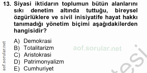 13. soru: Siyasi iktidarın toplumun bütün alanlarını sıkı denetim altında tuttugu, bireysel özgürlüklere ve sivil inisiyatife h…