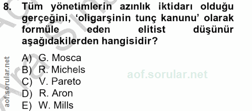 8. soru: Tüm yönetimlerin azınlık iktidarı olduğu gerçeğini, 'oligarşinin tunç kanunu' olarak formüle eden elitist düşünür aşa…