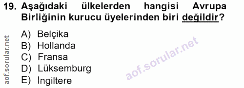 19. soru: Aşağıdaki ülkelerden hangisi Avrupa Birliğinin kurucu üyelerinden biri değildir? A) Belçika B) Hollanda C) Fransa aof…