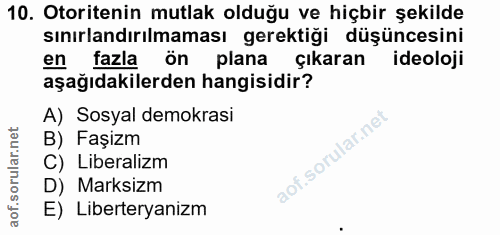 10. soru: Otoritenin mutlak olduğu ve hiçbir şekilde sınırlandırılmaması gerektiği düşüncesini en fazla ön plana çıkaran ideolo…