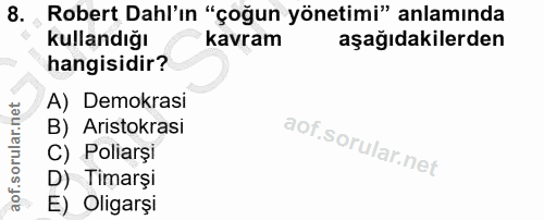 8. soru: Robert Dahl'ın "çoğun yönetimi" anlamında kullandığı kavram aşağıdakilerden hangisidir? A) Demokrasi B) Aristokrasi C…