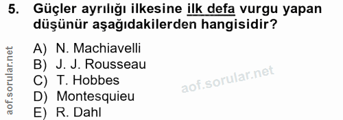 5. soru: Güçler ayrılığı ilkesine ilk defa vurgu yapan düşünür aşağıdakilerden hangisidir? A) N. Machiavelli B) J.J. Rousseau…