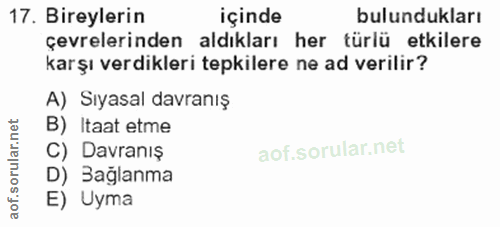 17. soru: Bireylerin içinde bulundukları çevrelerinden aldıkları her türlü etkilere karşı verdikleri tepkilere ne ad verilir? A…