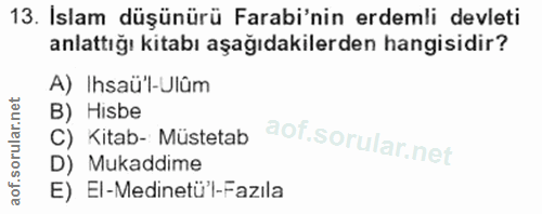 13. soru: Islam düşünürü Farabi'nin erdemli devleti anlattığı kitabı aşağıdakilerden hangisidir? A) Ihsaü'l-Ulûm B) Hisbe C) Ki…