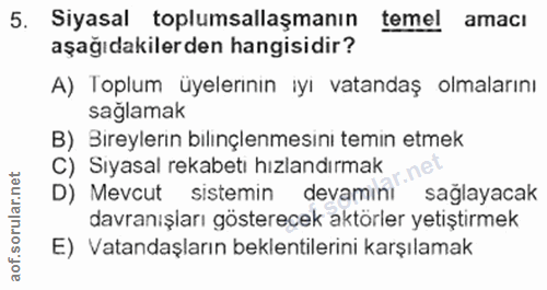 5. soru: Siyasal toplumsallaşmanın temel amacı aşağıdakilerden hangisidir? A) Toplum üyelerınin iyi vatandaş olmalarını saglam…