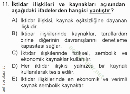 11. soru: Iktidar ilişkileri ve kaynakları açısından aşağıdaki ifadelerden hangisi yanlıştır? A) Iktidar ilişkisi, kaynak eşits…