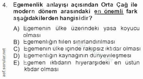 4. soru: Egemenlik anlayışı açısından Orta Çağ ile modern donem arasındaki en onemli fark aşağıdakilerden hangisidir? A) Egeme…