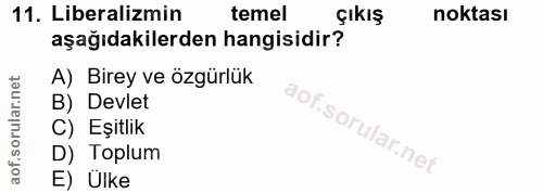 11. soru: Liberalizmin temel Çıkış noktası aşağıdakilerden hangisidir? A) Birey ve özgürlük B) Devlet C) Eşitlik D) Toplum E) Ülke