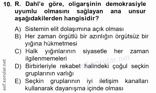 10. soru: R. Dahl'e göre, oligarşinin demokrasiyle uyumlu olmasını sağlayan ana unsur aşağıdakilerden hangisidir? A) Sistemin e…