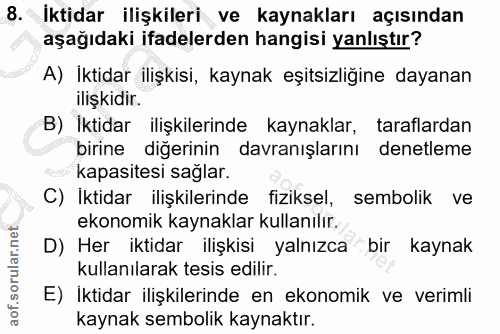 8. soru: İktidar ilişkileri ve kaynakları açısından aşağıdaki ifadelerden hangisi yanlıştır? A) İktidar ilişkisi, kaynak eşits…