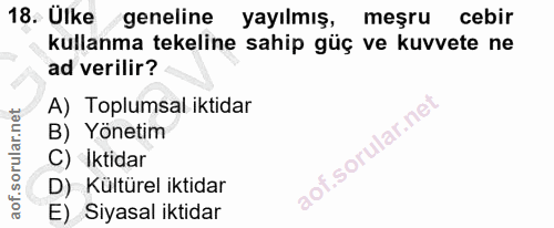18. soru: Ulke geneline yayılmış, meşru cebir kullanma tekeline sahip güç ve kuvvete ne ad verilir? A) Toplumsal iktidar B) Yön…