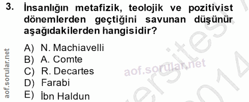 3. soru: Insanlığın metafizik, teolojik ve pozitivist dönemlerden geçtiğini savunan düşünür aşağıdakilerden hangisidir? A) N.…