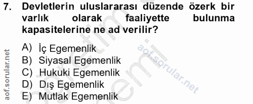 7. soru: Devletlerin uluslararası düzende özerk bir varlık olarak faaliyette bulunma kapasitelerine ne ad verilir? A) Iç Egeme…