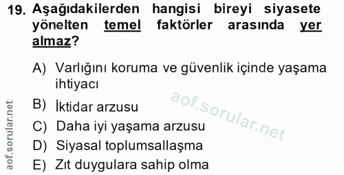 19. soru: Aşağıdakilerden hangisi bireyi siyasete yönelten temel faktörler arasında yer almaz? A) Varlığını koruma ve güvenlik…
