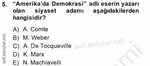 5. soru: "Amerika'da Demokrasi" adlı eserin yazarı olan siyaset adamı aşağıdakilerden hangisidir? A) A. Comte C) A. De Tocquev…
