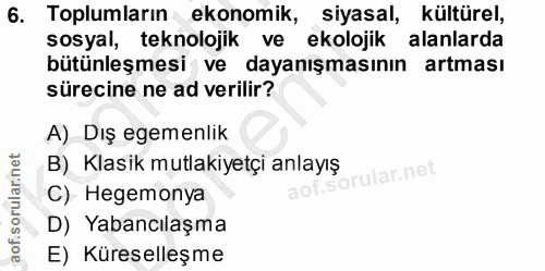 6. soru: Toplumların ekonomik, siyasal, kültürel, sosyal, teknolojik ve ekolojik alanlarda bütünleşmesi ve dayanışmasının artm…