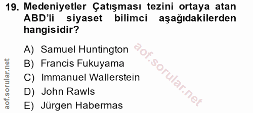 19. soru: Medeniyetler Çatışması tezini ortaya atan ABD'li siyaset bilimci aşağıdakilerden hangisidir? A) Samuel Huntington B)…