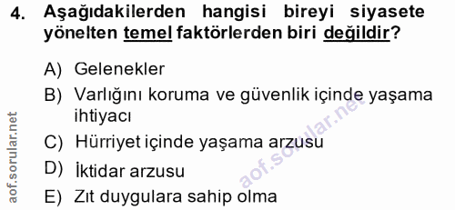 4. soru: Aşağıdakilerden hangisi bireyi siyasete yönelten temel faktörlerden biri değildir? A) Gelenekler B) Varlığını koruma…