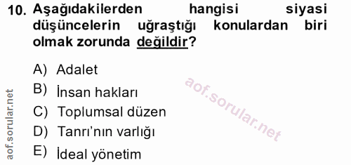 10. soru: Aşağıdakilerden hangisi siyasi düşüncelerin uğraştığı konulardan biri olmak zorunda değildir? A) Adalet B) Insan hakl…