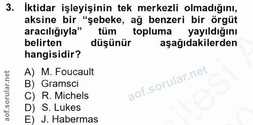 3. soru: Iktidar işleyişinin tek merkezli olmadığını, aksine bir "şebeke, ağ benzeri bir örgüt aracılığıyla" tüm topluma yayıl…