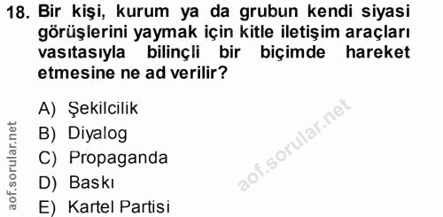 18. soru: Bir kişi, kurum ya da grubun kendi siyasi görüşlerini yaymak için kitle iletişim araçları vasıtasıyla bilinçli bir bi…