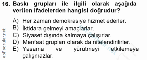 16. soru: Baskı grupları ile ilgili olarak aşağıda verilen ifadelerden hangisi doğrudur? A) Her zaman demokrasiye hizmet ederle…