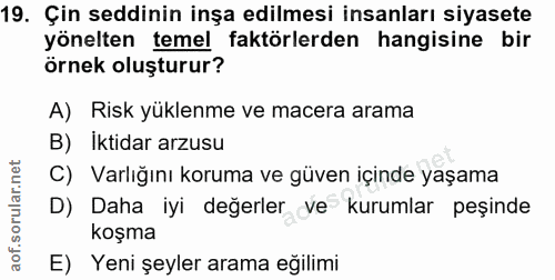 19. soru: Çin seddinin inşa edilmesi insanları siyasete yönelten temel faktörlerden hangisine bir örnek oluşturur? A) Risk yükl…