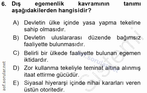 6. soru: DIŞ egemenlik kavraminın tanımı aşağıdakilerden hangisidir? A) Devletin ülke içinde yasa yapma tekeline sahip olmasıd…
