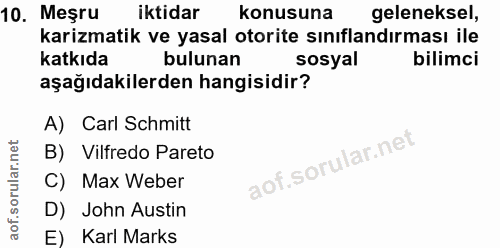 10. soru: Meşru iktidar konusuna geleneksel, karizmatik ve yasal otorite sınıflandırması ile katkıda bulunan sosyal bilimci aşa…