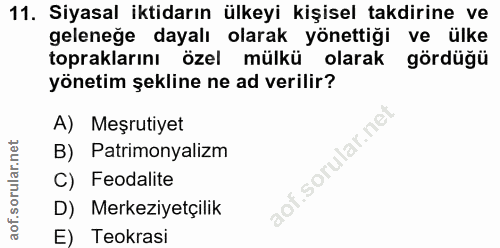 11. soru: Siyasal iktidarın ülkeyi kişisel takdirine ve geleneğe dayalı olarak yönettiği ve ülke topraklarını özel mülkü olarak…