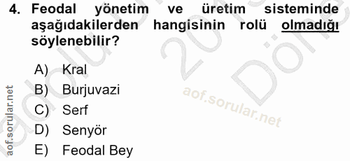 4. soru: Feodal yönetim ve üretim sisteminde aşağıdakilerden hangisinin rolü olmadığı söylenebilir? A) Kral B) Burjuvazi C) Se…