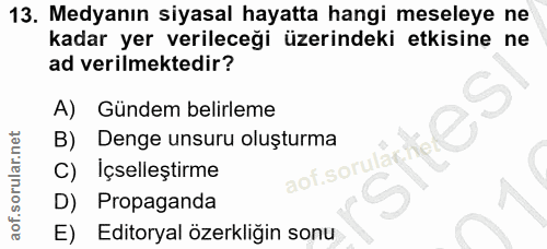 13. soru: Medyanın siyasal hayatta hangi meseleye ne kadar yer verileceği üzerindeki etkisine ne ad verilmektedir? A) Gündem be…