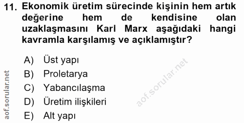 11. soru: Ekonomik üretim sürecinde kişinin hem artık degerine hem de kendisine olan uzaklaşmasını Karl Marx aşağıdaki hangi ka…