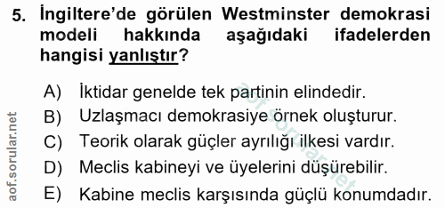 5. soru: Ingiltere'de görülen Westminster demokrasi modeli hakkında aşağıdaki ifadelerden hangisi yanlıştır? A) İktidar geneld…