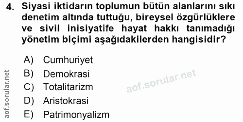 4. soru: Siyasi iktidarın toplumun bütün alanlarını sıkı denetim altında tuttuğu, bireysel özgürlüklere ve sivil inisiyatife h…